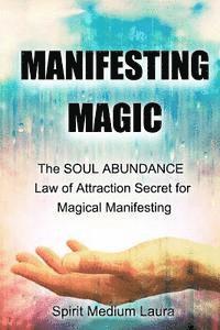 bokomslag Manifesting Magic: The SOUL ABUNDANCE Law of Attraction Secret to Magical Manifesting