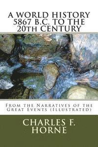 A WORLD HISTORY 5867 B.C. TO THE 20th CENTURY: From the Narratives of the Great Events (Illustrated) 1