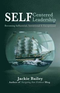 bokomslag SELF Centered Leadership: Becoming Influential, Intentional and Exceptional