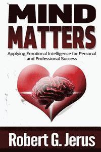 Robert G. Jerus - Mind Matters: Applying Emotional Intelligence for Personal and Professional Success, Häftad