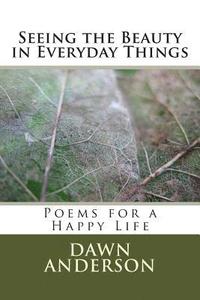 bokomslag Seeing the Beauty in Everyday Things: Poems for a Happy Life