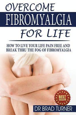 Turner - Overcome Fibromyalgia For Life: How To Live Your Life Pain Free And Break Thru The Fog Of Fibromyalgia, Häftad