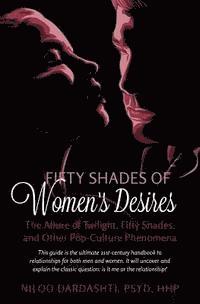 bokomslag Fifty Shades of Women's Desires: The Allure of Twilight, Fifty Shades, and Other Pop-Culture Phenomena..This guide will answer the classic question 'I