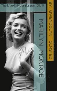 Marilyn Monroe: The Live-in Housekeeper did it: .....all of it, acting independently, and the Kennedy's had nothing to do with it 1