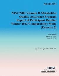 Nistir 7894: NIST/NIH Vitamin D Metabolites Quality Assurance Program Report of Participant Results: Winter 2012 Comparability Stud 1