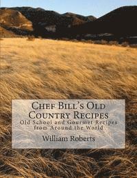 Craig Roberts, William Roberts - Chef Bill's Old Country Recipes: Old School and Gourmet Recipes from Around the World, Häftad