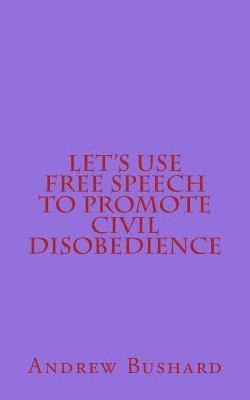 Let's Use Free Speech to Promote Civil Disobedience 1