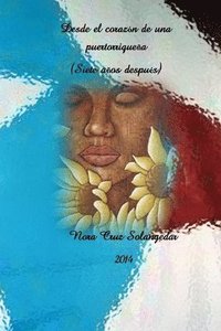 bokomslag Desde el corazón de una Puertorriqueña (Siete años después): narrativa y poesía
