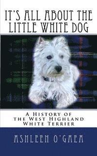 bokomslag It's All About the Little White Dog: A History of the West Highland White Terrier