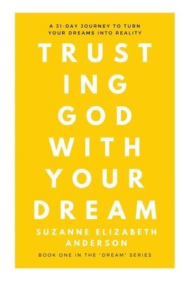 bokomslag Trusting God with Your Dream: A 31-Day Transformation for Trusting God with Your: Book One in the "Your Dream" Series