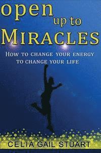 bokomslag Open Up To Miracles: How To Change Your Energy To Change Your Life