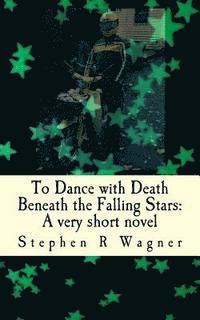 bokomslag To Dance with Death Beneath the Falling Stars: A very short novel