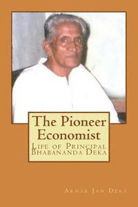 Arnab Jan Deka - The Pioneer Economist: Life of Principal Bhabananda Deka, Häftad