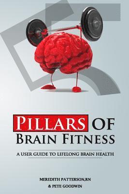 Five Pillars of Brain Fitness: A User's Manual for Lifelong Brain Fitness 1