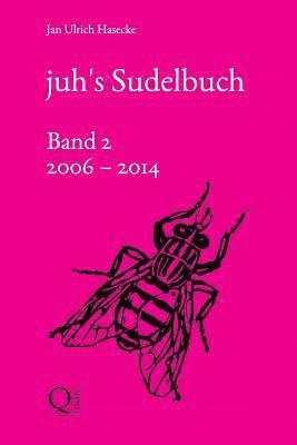 juh's Sudelbuch (Band 2: 2006 bis 2014) 1