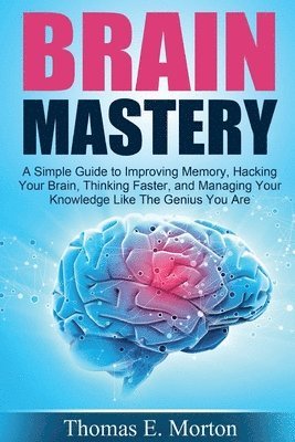 bokomslag Brain Mastery: A Simple Guide to Improving Memory, Hacking Your Brain, Thinking