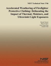 bokomslag NIST Technical Note 1746 Accelerated Weathering of Firefighter Protective Clothing: Delineating the Impact of Thermal, Moisture, and Ultraviolet Light