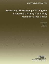 bokomslag NIST Technical Note 1751 Accelerated Weathering of Firefighter Protective Clothing Containing Melamine Fiber Blends
