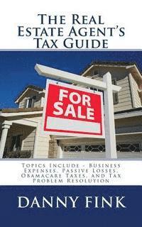 Danny E. Fink - The Real Estate Agent's Tax Guide: Including - Business Expenses, Passive Losses, Obamacare Taxes, and Tax Problem Resolution, Häftad