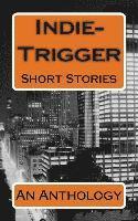 Indie-Trigger Short Stories: An Anthology 1