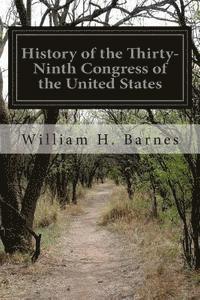 History of the Thirty-Ninth Congress of the United States 1