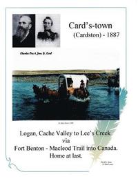 bokomslag Card's-town (Cardston) - 1887: Logan, Cach Valley to Lee's Creek via Fort Benton - Macleod Trail into Canada. Home at last.