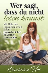 bokomslag Wer sagt, dass Du nicht lesen kannst: Mit Hilfe des Legasthenischen Talents Lernschwächen in Stärken verwandeln