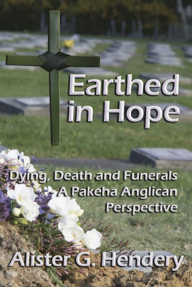 Alister Graeme Hendery - Earthed in Hope: Dying, Death and Funerals - A Pakeha Anglican Perspective, Häftad