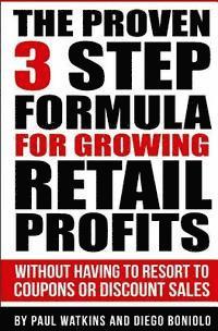 bokomslag The Proven 3 Step Formula For Growing Retail Profits: Without having to resort to coupons or discount sales