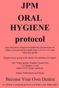 bokomslag JPM Oral Hygiene Protocol: stop using toxic drugstore mouthwash, discover how to reduce your gum pocket depth from 3-4-3 to 1-2-1 mm when they pr