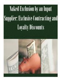 Federal Trade Commission - Naked Exclusion by an Input Supplier: Exclusive Contracting and Loyalty Discounts, Häftad