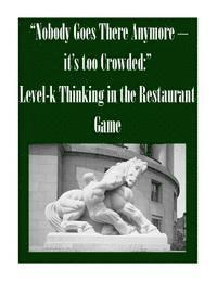 bokomslag "Nobody Goes There Anymore - it's too Crowded: " Level-k Thinking in the Restaurant Game