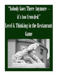 'Nobody Goes There Anymore - it's too Crowded: ' Level-k Thinking in the Restaurant Game 1