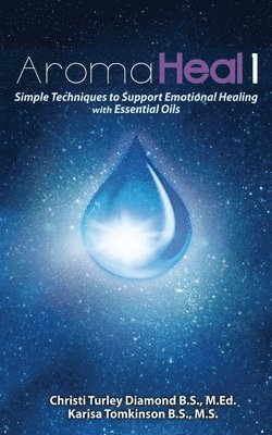 bokomslag Aroma Heal 1: Simple Techniques To Support Emotional Healing With Essential Oils