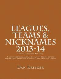 bokomslag Leagues, Teams & Nicknames 'The Leagueology Almanac' 2013-14: A Comprehensive Annual Update of Sports League Alignments, Franchise Movments and Team N