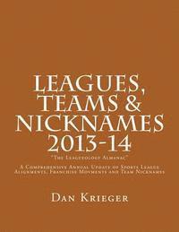 bokomslag Leagues, Teams & Nicknames "The Leagueology Almanac" 2013-14: A Comprehensive Annual Update of Sports League Alignments, Franchise Movments and Team N