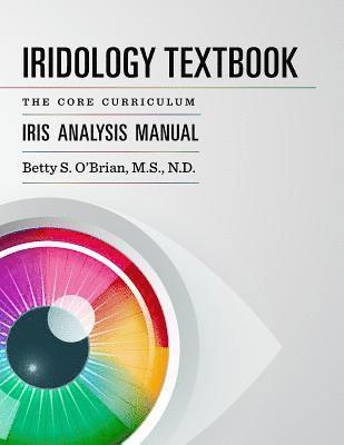 Iridology Textbook: The Core Curriculum: Iris Analysis Courses I and II for IIPA Certification