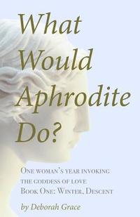 bokomslag What Would Aphrodite Do?: Book One: Winter, Descent