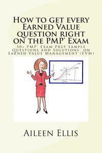 How to Get Every Earned Value Question Right on the Pmp(r) Exam: 50+ Pmp(r) Exam Prep Sample Questions and Solutions on Earned Value Management (Evm) 1