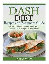 Katie Miles - Dash Diet Recipes and Beginner's Guide: The Best Dash Diet Recipes to lower Blood Pressure and to keep you Fit and Healthy!, Häftad