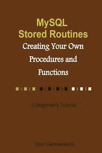 bokomslag MySQL Stored Routines: Creating Your Own Procedure and Function: A Beginner's Tutorial