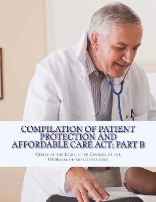 Compilation Of Patient Protection And Affordable Care Act; Part B: [As Amended Through May 1, 2010] 1