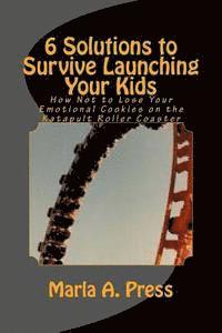 bokomslag 6 Solutions to Survive Launching Your Kids: How Not to Lose Your Emotional Cookies on the Katapult Roller Coaster