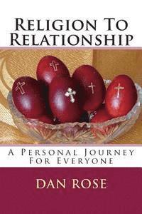 Religion To Relationship: A Personal Journey For Everyone