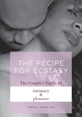 Myrtle Charisse Means Ph. D. - The Recipe for Ecstasy: The Couples' Guide to Intimacy and Pleasure: The Couple' Guide to Intimacy and Pleasure, Häftad