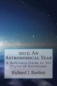 Richard J. Bartlett - 2015: An Astronomical Year: A Reference Guide to 365 Nights of Astronomy, Häftad