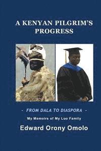 bokomslag A KENYAN PILGRIM'S PROGRESS-FROM DALA TO DIASPORA-My Memoirs Of My Luo Family
