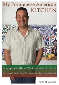bokomslag My Portuguese American Kitchen - Recipes with a Portuguese Accent: Easy and Delicious Recipes for the Home Cook
