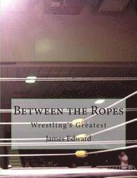 bokomslag Between the Ropes: Wrestling's Greatest