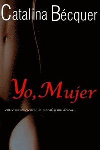 bokomslag Yo, Mujer...entre mi conciencia, la moral, y mis deseos
